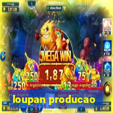 loupan producao